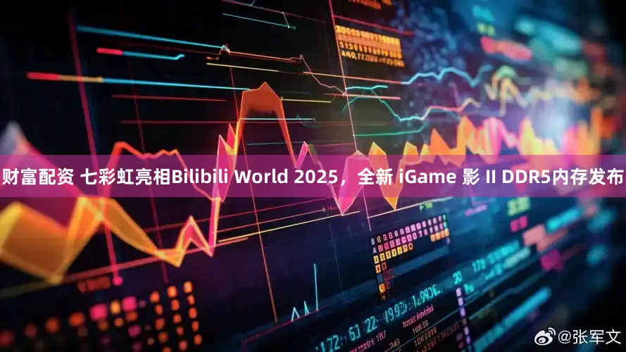 财富配资 七彩虹亮相Bilibili World 2025，全新 iGame 影 II DDR5内存发布